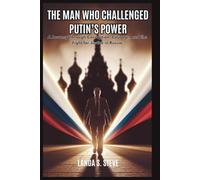 The Man Who Challenged Putin’s Power: Kremlin’s Greatest Threat: A Journey Through Corruption, Courage, and the Fight for Justice in Russia (RANDOM HISTORIES YOU NEED TO KNOW)