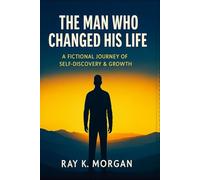 The Man Who Changed His Life: A Fictional Journey of Self-Discovery & Growth