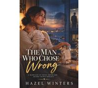 The Man Who Chose Wrong: A Marriage-in-Crisis, Grovel and Second-Chance Romance