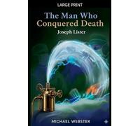 The Man Who Conquered Death: Joseph Lister