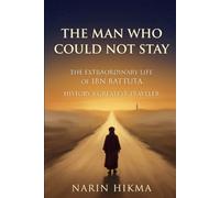 The Man Who Could Not Stay: The Extraordinary Life of Ibn Battuta, History's Greatest Traveler