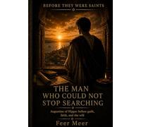 The Man Who Could Not Stop Searching: Augustine of Hippo: before guilt, faith, and the will (Before They Were Saints)