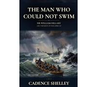 The Man Who Could Not Swim: Sir William Hillary, Founder of the RNLI, and the Birth of the Lifeboat