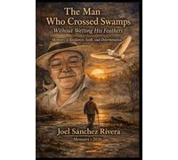 The Man Who Crossed Swamps Without Wetting His Feathers: Memories of resilience, faith, and determination