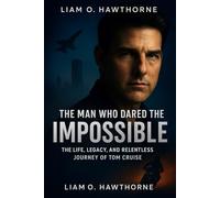 The Man Who Dared the Impossible: The Life, Legacy, and Relentless Journey of Tom Cruise