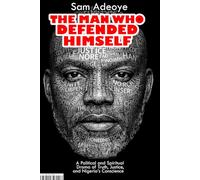 THE MAN WHO DEFENDED HIMSELF: A Political and Spiritual Drama of Truth, Justice, and Nigeria’s Conscience