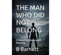 THE MAN WHO DID NOT BELONG: A Story of Fire, Memory, and Belonging