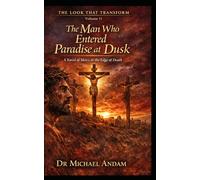 The Man Who Entered Paradise at Dusk: A Novel of Mercy at the Edge of Death (The Look That Transform)