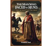 The Man Who Faced The Huns: Life Of Saint Leo The Great