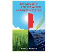 The Man Who Fed the World and Unleashed Hell