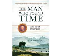 The Man Who Found Time: James Hutton and the Discovery of the Earth's Antiquity