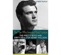 The Man Who Invented Rock Hudson: The Pretty Boys and Dirty Deals of Henry Willson