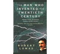 The Man Who Invented the Twentieth Century: Nikola Tesla, Forgotten Genius of Electricity