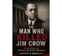 The Man Who Killed Jim Crow: The Untold Story of Charles Hamilton Houston