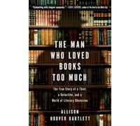 The Man Who Loved Books Too Much: The True Story of a Thief, a Detective, and a World of Literary Obsession