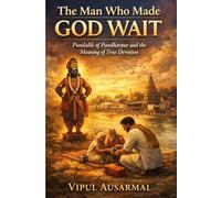 The Man Who Made God Wait: Pundalik of Pandharpur and The True Meaning of Devotion