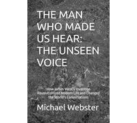 THE MAN WHO MADE US HEAR: THE UNSEEN VOICE: How James West’s Invention Revolutionized Modern Life and Changed the World's Conversations (Niche Famous People)