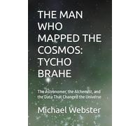 THE MAN WHO MAPPED THE COSMOS: TYCHO BRAHE: The Astronomer, the Alchemist, and the Data That Changed the Universe (Niche Famous People)