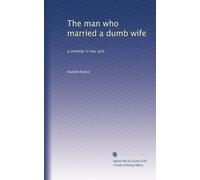 The man who married a dumb wife: a comedy in two acts