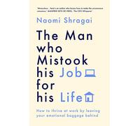 The Man Who Mistook His Job for His Life: How to Thrive at Work by Leaving Your Emotional Baggage Behind
