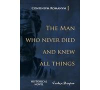 The man who never died and knew all things: 1 (Confinium Romanum (English))