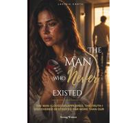 The Man Who Never Existed: The Man I Loved Disappeared. The Truth I Discovered Destroyed Far More Than Our Future. (Strong Women)