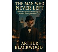 The Man Who Never Left: When the past walks among us, time is no longer linear.