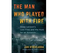 The Man Who Played With Fire: Stieg Larsson S Lost Files And The Hunt