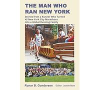 The Man Who Ran New York: Stories from a Runner Who Turned 45 New York City Marathons into a Global Running Family