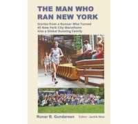 The Man Who Ran New York: Stories from a Runner Who Turned 45 New York City Marathons into a Global Running Family