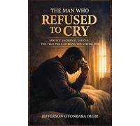 The Man Who Refused to Cry: Service. Sacrifice. Fatigue. The True Price of Being the Strong One