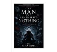 The Man Who Remembered Nothing: By M. K. Verma: 2 (The Permanence Cycle)