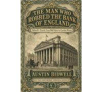 The Man Who Robbed the Bank of England: Bidwell's Travels, from Wall Street to London Prison - A True-Crime Memoir, Annotated Edition (Carrier Press Annotated Classics)