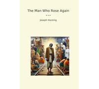 The Man Who Rose Again (Classic Books)