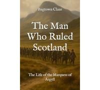 The Man Who Ruled Scotland: The Life of the Marquess of Argyll (Famous Scots)