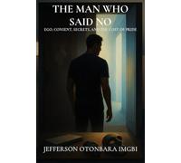 The Man Who Said No: Ego, Consent, Secrets, and the Cost of Pride
