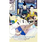 The Man Who Sang to Ghosts: A Japanese Legend, Retold from the Story of Hoichi and Based on The Tale of the Heike