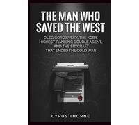 The Man Who Saved the West: Oleg Gordievsky, the KGB’s Highest-Ranking Double Agent, and the Spycraft That Ended the Cold War (THE COLD STEEL CHRONICLES)