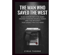 The Man Who Saved the West: Oleg Gordievsky, the KGB’s Highest-Ranking Double Agent, and the Spycraft That Ended the Cold War (THE COLD STEEL CHRONICLES)