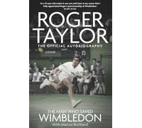 The Man Who Saved Wimbledon: Roger Taylor's Official Biography