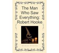 The Man Who Saw Everything: Robert Hooke