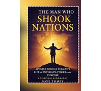 The Man Who Shook Nations: Apostle Joshua Selman’s Life of Intimacy, Power, and Purpose (A Spiritual Biography)