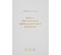 The Man Who Should Not Have Survived: The Life of a Man Who Should Not Have Survived: 4 (FORGED IN FIRE)