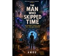 THE MAN WHO SKIPPED TIME: Interconnected Stories About Time, Fear and Tomorrow