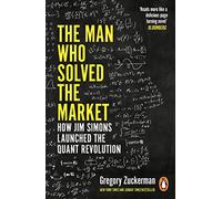The Man Who Solved the Market: How Jim Simons Launched the Quant Revolution SHORTLISTED FOR THE FT & MCKINSEY BUSINESS BOOK OF THE YEAR AWARD 2019