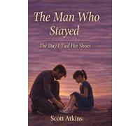 The Man Who Stayed: And the Day I Tied Her Shoes