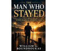 The Man Who Stayed: Endurance Under Fire (The Staying Works)