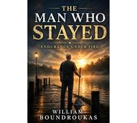 The Man Who Stayed: Endurance Under Fire (The Work That Remains: For People Who Don’t Get to Stop)
