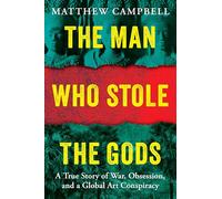 The Man Who Stole the Gods: A True Story of War, Obsession, and a Global Art Conspiracy