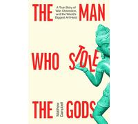 The Man Who Stole the Gods: A True Story of War, Obsession, and the World's Biggest Art Heist